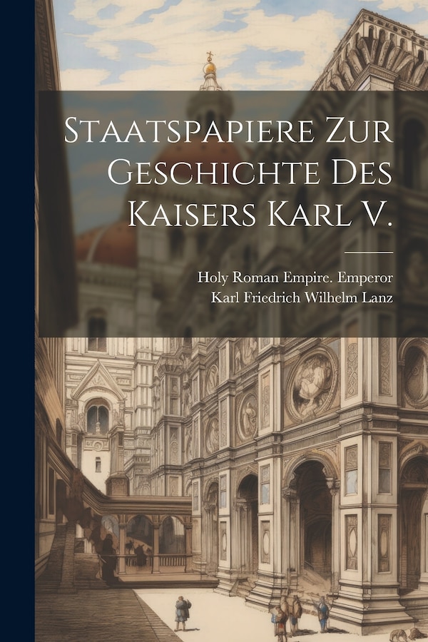 Staatspapiere Zur Geschichte Des Kaisers Karl V by Karl Friedrich Wilhelm Lanz, Paperback | Indigo Chapters