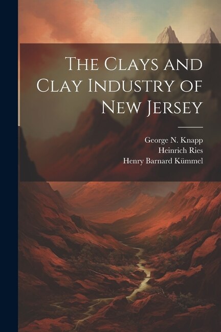 The Clays and Clay Industry of New Jersey by Henry Barnard Kümmel, Paperback | Indigo Chapters