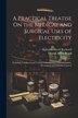 A Practical Treatise On the Medical and Surgical Uses of Electricity by George Miller Beard