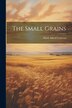 The Small Grains by Mark Alfred Carleton, Paperback | Indigo Chapters