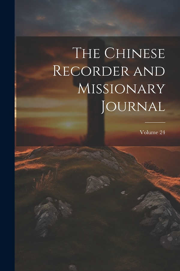 The Chinese Recorder and Missionary Journal; Volume 24 by Anonymous, Paperback | Indigo Chapters