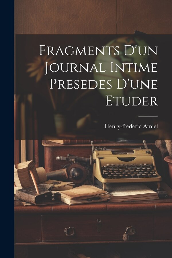 Fragments D'un Journal Intime Presedes D'une Etuder by Henry-frederic Amiel, Paperback | Indigo Chapters