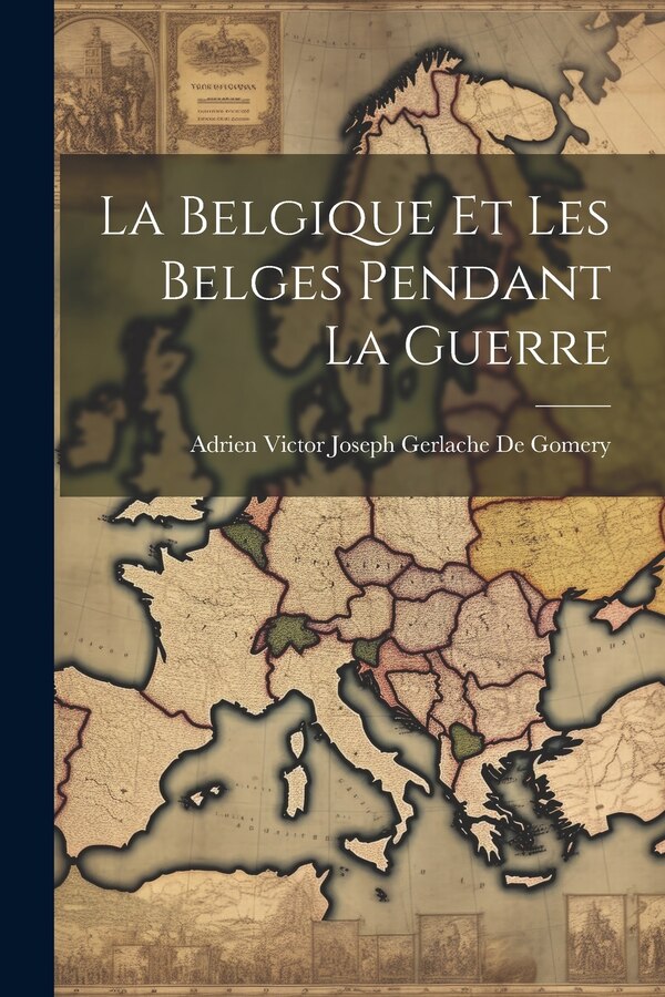 La Belgique Et Les Belges Pendant La Guerre by Adrien Victor Joseph Gerla de Gomery, Paperback | Indigo Chapters