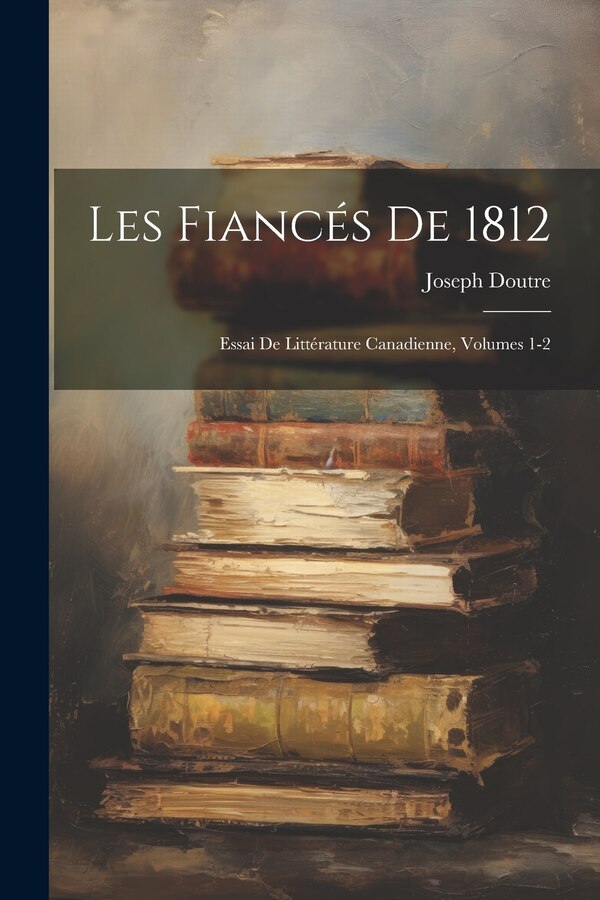 Les Fiancés De 1812 by Joseph Doutre, Paperback | Indigo Chapters