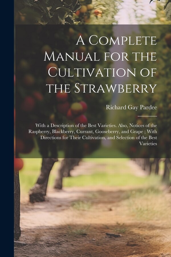A Complete Manual for the Cultivation of the Strawberry by Richard Gay Pardee, Paperback | Indigo Chapters