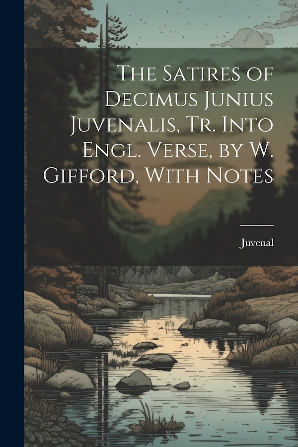 The Satires of Decimus Junius Juvenalis Tr. Into Engl. Verse by W. Gifford With Notes, Paperback | Indigo Chapters