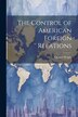 The Control of American Foreign Relations by Quincy Wright, Paperback | Indigo Chapters