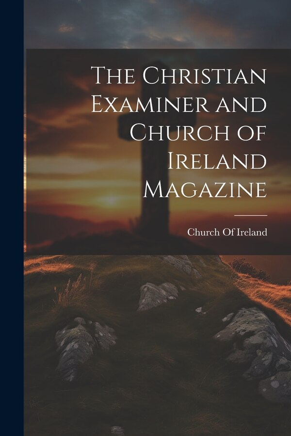 The Christian Examiner and Church of Ireland Magazine, Paperback | Indigo Chapters