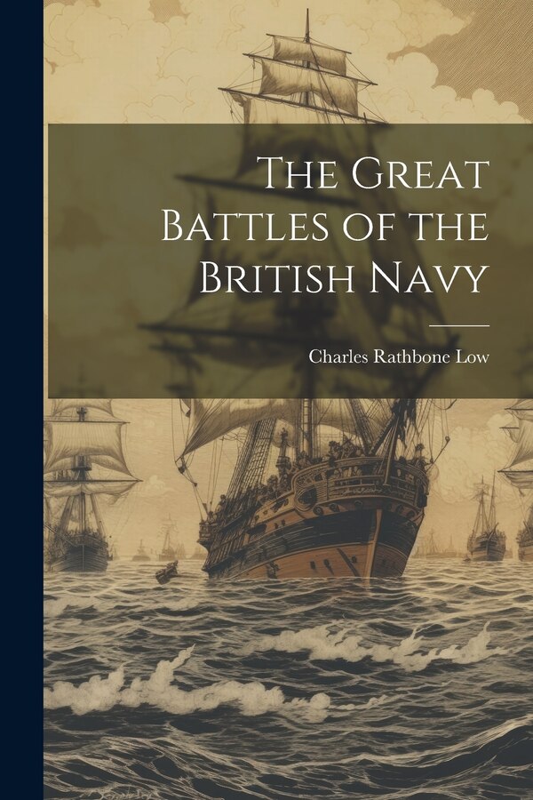 The Great Battles of the British Navy by Charles Rathbone Low, Paperback | Indigo Chapters