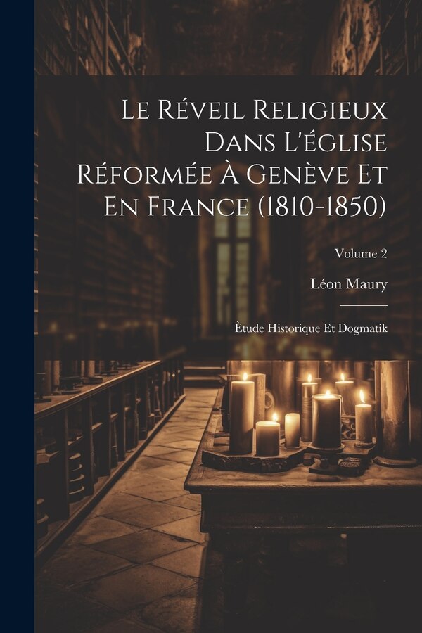 Le Réveil Religieux Dans L'église Réformée À Genève Et En France (1810-1850) by Léon Maury, Paperback | Indigo Chapters
