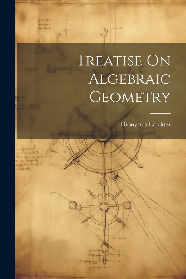 Treatise On Algebraic Geometry by Dionysius Lardner, Paperback | Indigo Chapters