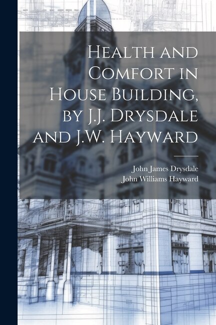 Health and Comfort in House Building by J.J. Drysdale and J.W. Hayward by John James Drysdale, Paperback | Indigo Chapters