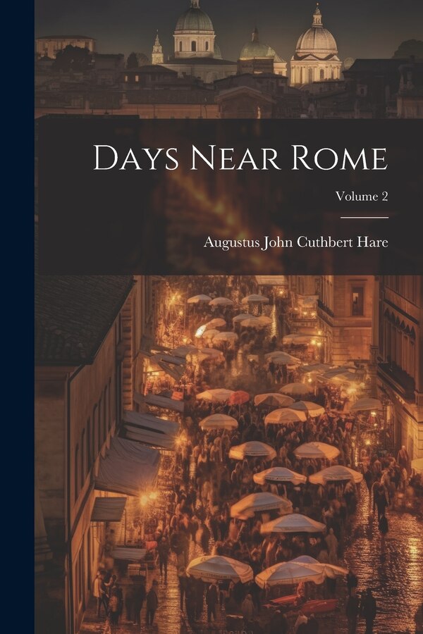 Days Near Rome; Volume 2 by Augustus John Cuthbert Hare, Paperback | Indigo Chapters