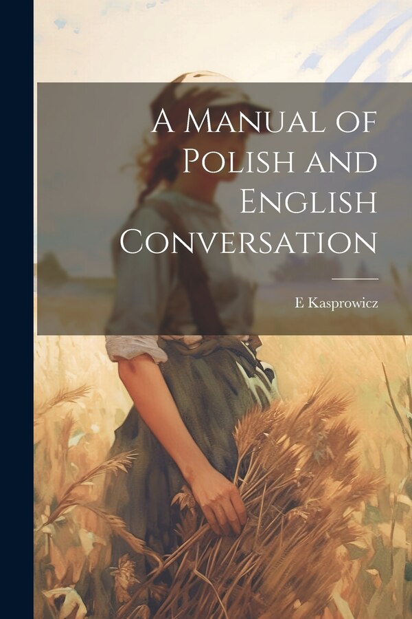 A Manual of Polish and English Conversation by E Kasprowicz, Paperback | Indigo Chapters