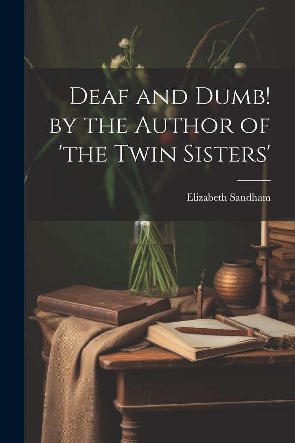 Deaf and Dumb by the Author of 'the Twin Sisters' by Elizabeth Sandham, Paperback | Indigo Chapters