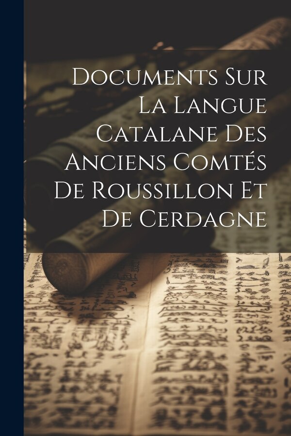 Documents Sur La Langue Catalane Des Anciens Comtés De Roussillon Et De Cerdagne by Anonymous, Paperback | Indigo Chapters