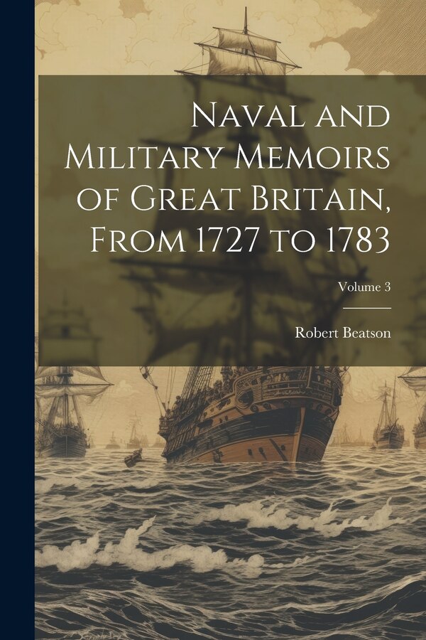 Naval and Military Memoirs of Great Britain From 1727 to 1783; Volume 3 by Robert Beatson, Paperback | Indigo Chapters