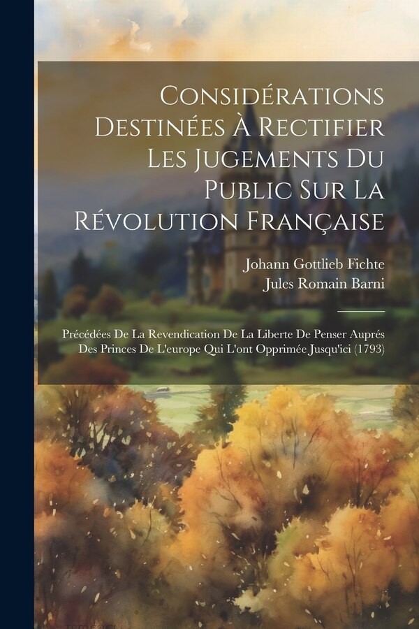 Considérations Destinées À Rectifier Les Jugements Du Public Sur La Révolution Française by Johann Gottlieb Fichte, Paperback | Indigo Chapters