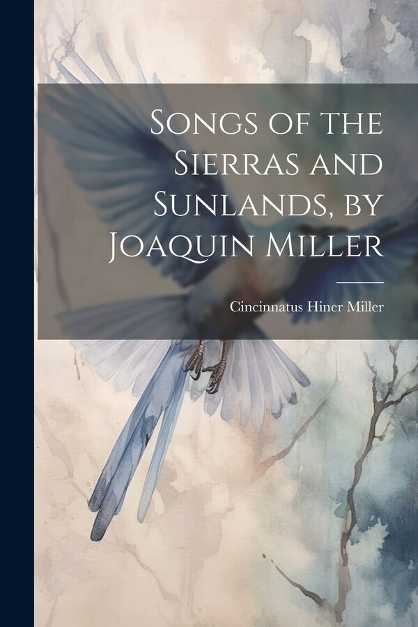 Songs of the Sierras and Sunlands by Joaquin Miller by Cincinnatus Hiner Miller, Paperback | Indigo Chapters