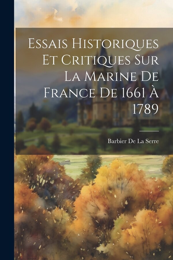 Essais Historiques Et Critiques Sur La Marine De France De 1661 À 1789 by Barbier De La Serre, Paperback | Indigo Chapters