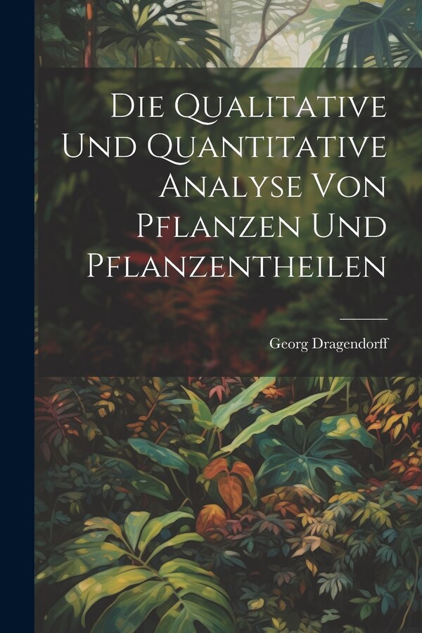 Die Qualitative Und Quantitative Analyse Von Pflanzen Und Pflanzentheilen by Georg Dragendorff, Paperback | Indigo Chapters