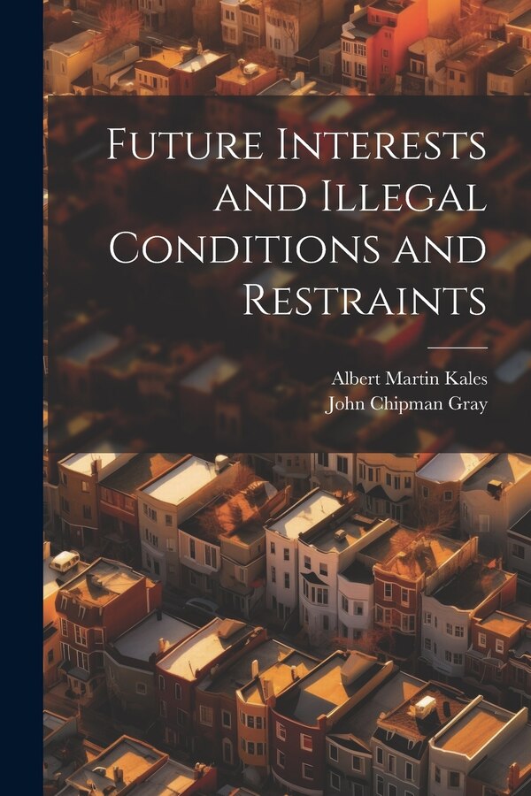 Future Interests and Illegal Conditions and Restraints by Albert Martin Kales, Paperback | Indigo Chapters