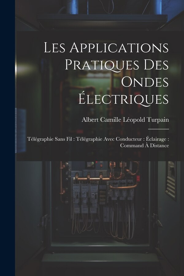 Les Applications Pratiques Des Ondes Électriques by Albert Camille Léopold Turpain, Paperback | Indigo Chapters