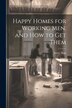 Happy Homes for Working Men and How to Get Them by James Begg, Paperback | Indigo Chapters