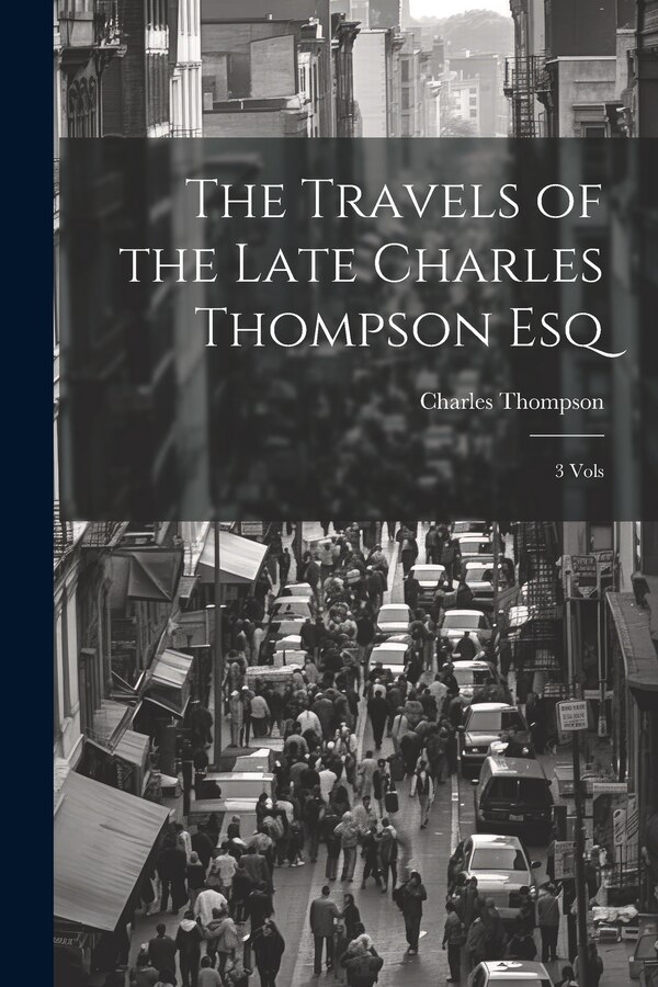 The Travels of the Late Charles Thompson Esq, Paperback | Indigo Chapters