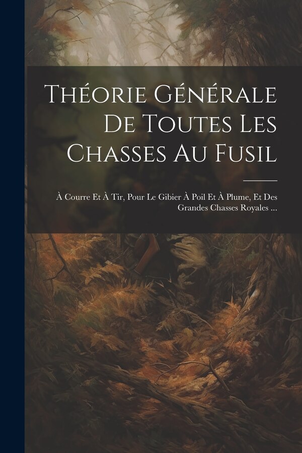 Théorie Générale De Toutes Les Chasses Au Fusil by Anonymous, Paperback | Indigo Chapters