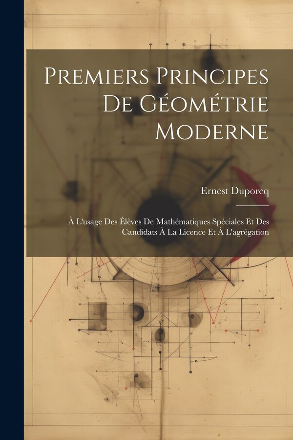 Premiers Principes De Géométrie Moderne by Ernest Duporcq, Paperback | Indigo Chapters