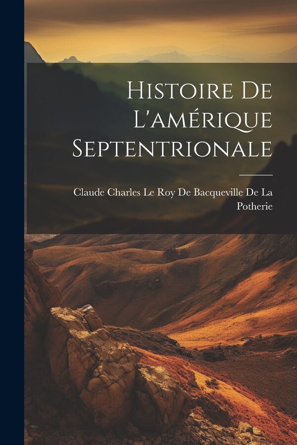 Histoire De L'amérique Septentrionale by Claude Charles Le Roy De Bacqueville De, Paperback | Indigo Chapters