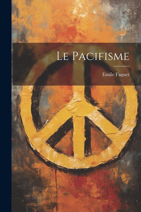Le Pacifisme by Emile Faguet, Paperback | Indigo Chapters