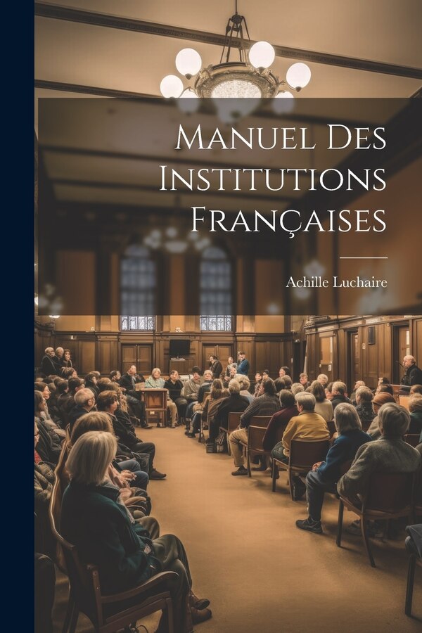 Manuel Des Institutions Françaises by Achille Luchaire, Paperback | Indigo Chapters