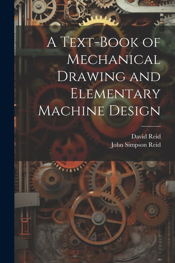 A Text-Book of Mechanical Drawing and Elementary Machine Design by John Simpson Reid, Paperback | Indigo Chapters
