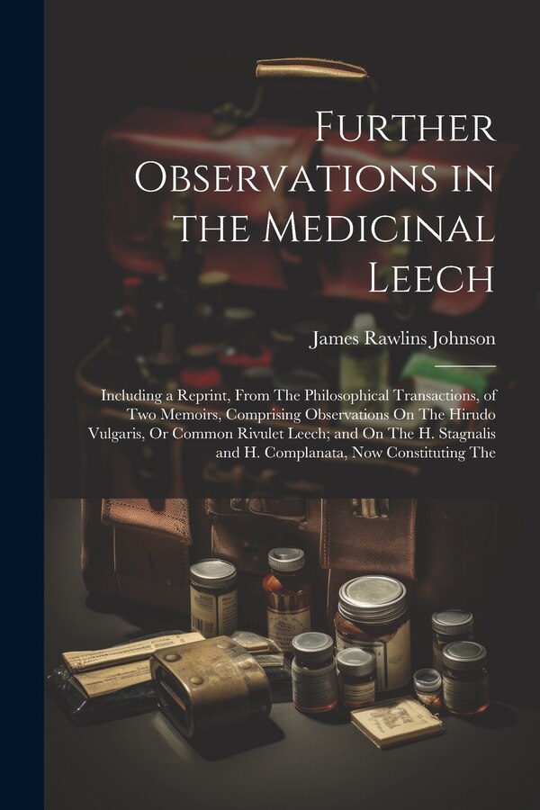 Further Observations in the Medicinal Leech by James Rawlins Johnson, Paperback | Indigo Chapters