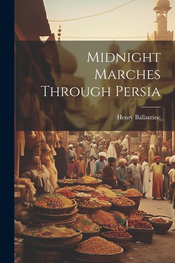 Midnight Marches Through Persia by Henry Ballantine, Paperback | Indigo Chapters
