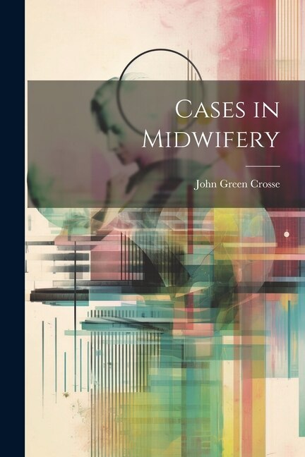Cases in Midwifery by John Green Crosse, Paperback | Indigo Chapters