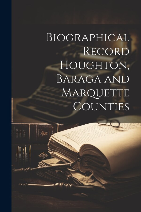 Biographical Record Houghton Baraga and Marquette Counties by Anonymous, Paperback | Indigo Chapters