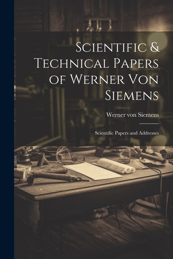 Scientific & Technical Papers of Werner Von Siemens, Paperback | Indigo Chapters