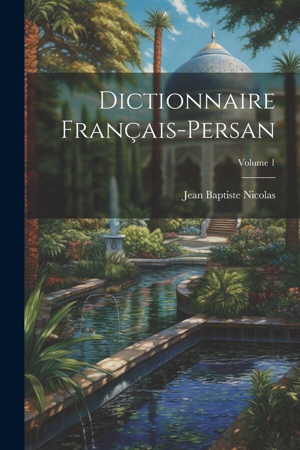 Dictionnaire Français-Persan; Volume 1 by Jean Baptiste Nicolas, Paperback | Indigo Chapters