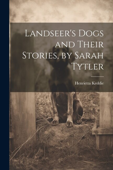 Landseer's Dogs and Their Stories by Sarah Tytler by Henrietta Keddie, Paperback | Indigo Chapters