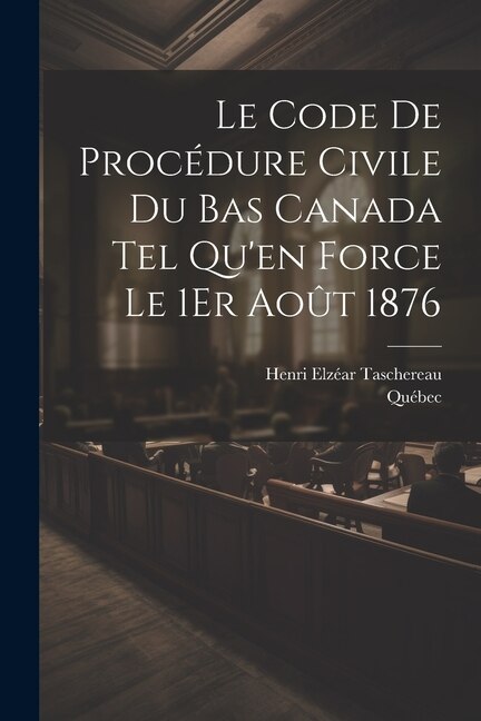 Le Code De Procédure Civile Du Bas Canada Tel Qu'en Force Le 1Er Août 1876 by Québec, Paperback | Indigo Chapters