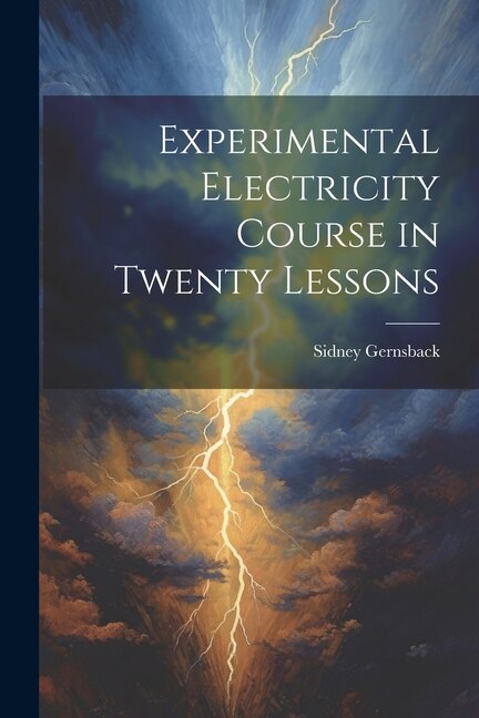 Experimental Electricity Course in Twenty Lessons by Sidney Gernsback, Paperback | Indigo Chapters