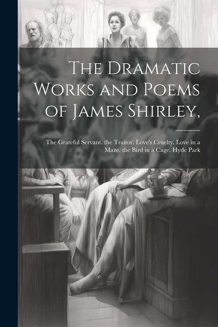 The Dramatic Works and Poems of James Shirley by Anonymous, Paperback | Indigo Chapters