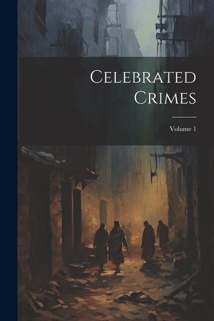 Celebrated Crimes; Volume 1 by Anonymous, Paperback | Indigo Chapters