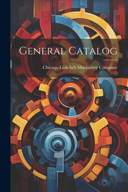 General Catalog by Chicago Link-belt Machinery Company, Paperback | Indigo Chapters