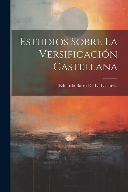 Estudios Sobre La Versificación Castellana by Eduardo Barra De La Lastarria, Paperback | Indigo Chapters