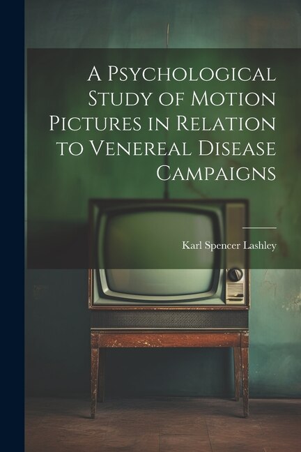A Psychological Study of Motion Pictures in Relation to Venereal Disease Campaigns by Karl Spencer Lashley, Paperback | Indigo Chapters