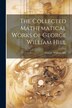 The Collected Mathematical Works of George William Hill, Paperback | Indigo Chapters